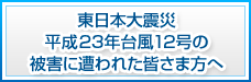 東日本大震災の 被害に遭われた皆さま方へ